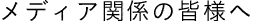 メディア関係の皆様へ